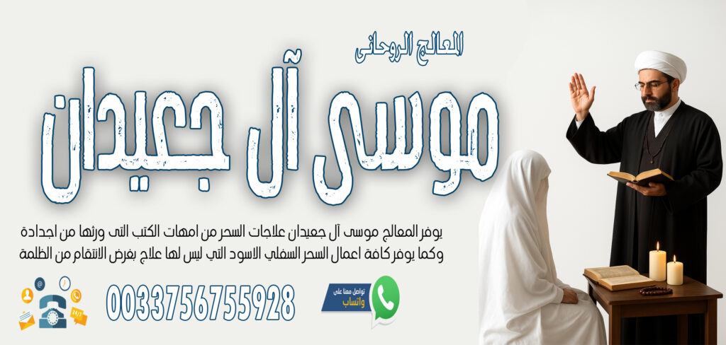 الشيخ الروحاني موسى آل جعيدان للتحكم في الزوج وجعلة مثل الخاتم في اصبع الزوجة 0033756755928